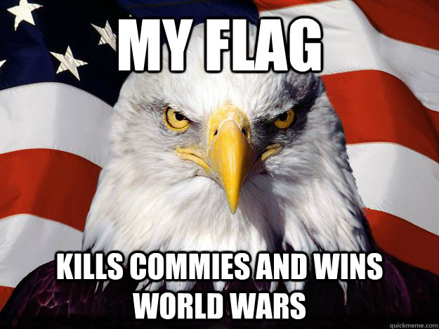 My Flag Kills commies and wins world wars  One-up America