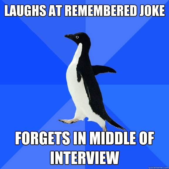 Laughs at remembered joke Forgets in middle of interview  Socially Awkward Penguin