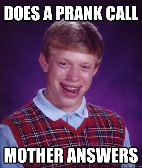 does a prank call mother answers  Bad Luck Brian