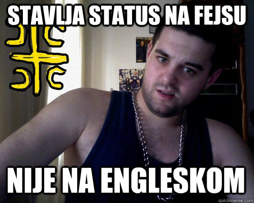 STAVLJA STATUS NA FEJSU nije na engleskom  good serb guy