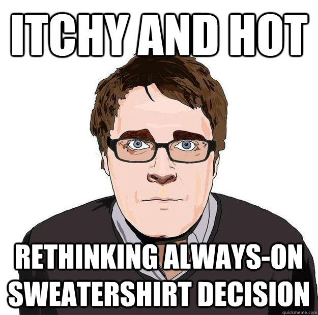 ITCHY AND HOT Rethinking Always-on sweatershirt decision  Always Online Adam Orth