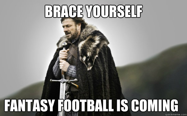 Brace Yourself Fantasy Football is coming  Ned Stark