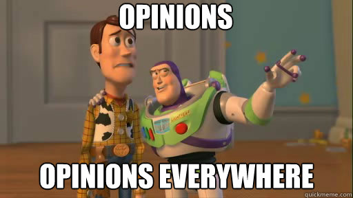 opinions opinions everywhere  Everywhere