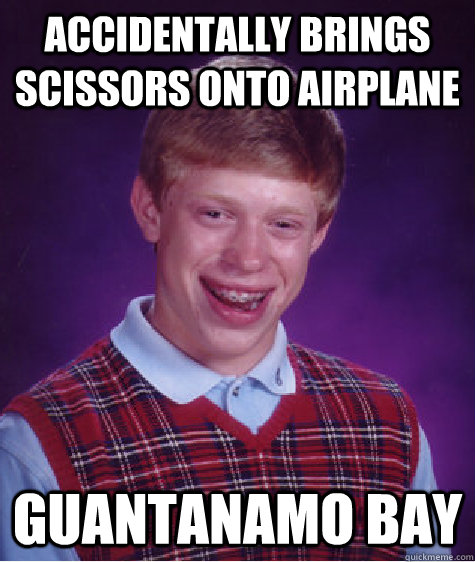 Accidentally brings scissors onto airplane Guantanamo Bay  Bad Luck Brian