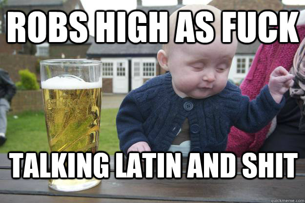 robs high as fuck talking latin and shit - robs high as fuck talking latin and shit  drunk baby