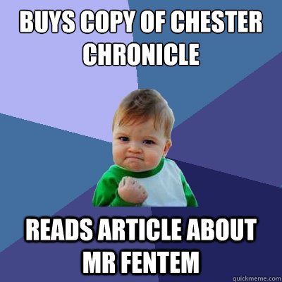 Buys copy of Chester Chronicle Reads article about mr fentem  Success Kid