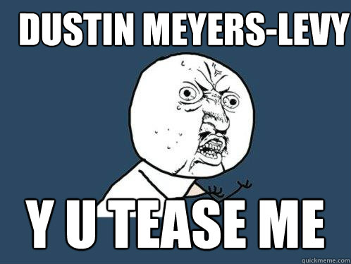 DUSTIN MEYERS-LEVY Y U TEASE ME - DUSTIN MEYERS-LEVY Y U TEASE ME  Y U No