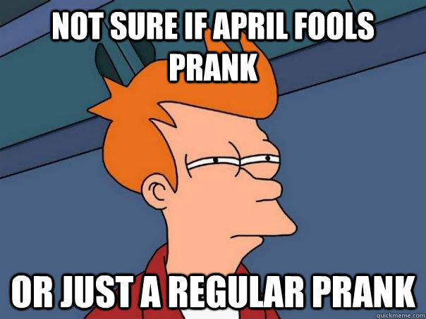 Not sure if april fools prank or just a regular prank  Futurama Fry