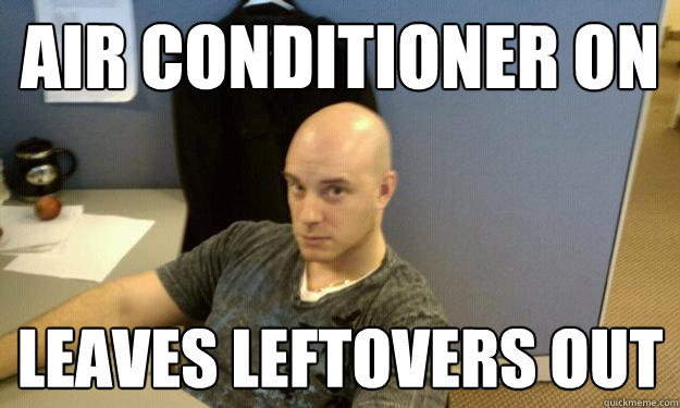 AIR CONDITIONER ON LEAVES LEFTOVERS OUT - AIR CONDITIONER ON LEAVES LEFTOVERS OUT  Dumb ass Dave