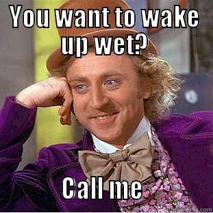 YOU WANT TO WAKE UP WET?            CALL ME             Creepy Wonka