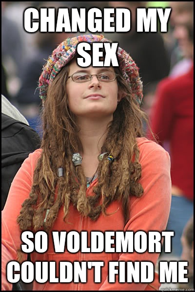 Changed my sex So voldemort couldn't find me  College Liberal