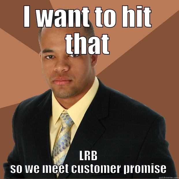 I WANT TO HIT THAT LRB SO WE MEET CUSTOMER PROMISE Successful Black Man