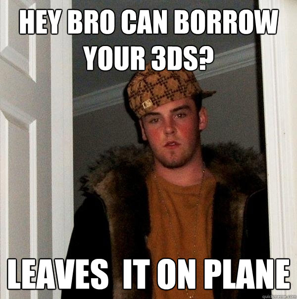 Hey Bro Can borrow your 3Ds? Leaves  it on Plane  Scumbag Steve