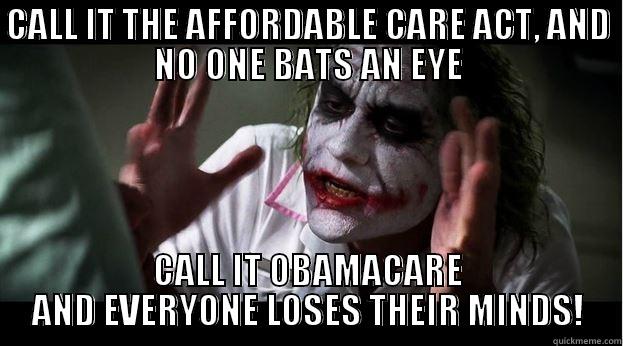 CALL IT THE AFFORDABLE CARE ACT, AND NO ONE BATS AN EYE CALL IT OBAMACARE AND EVERYONE LOSES THEIR MINDS! Joker Mind Loss