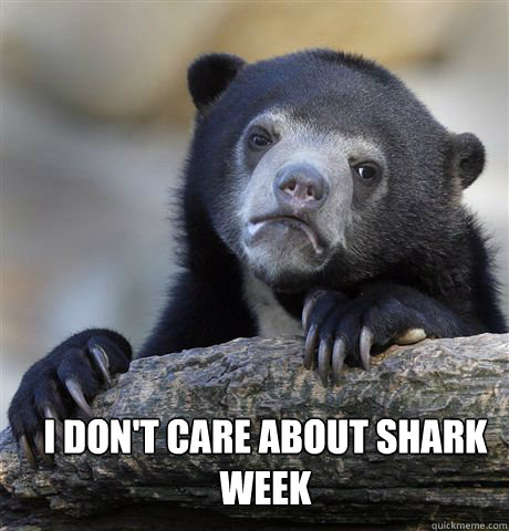  I don't care about shark week  Confession Bear