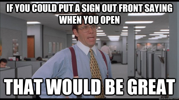 if you could put a sign out front saying when you open That would be great  Office Space Lumbergh HD