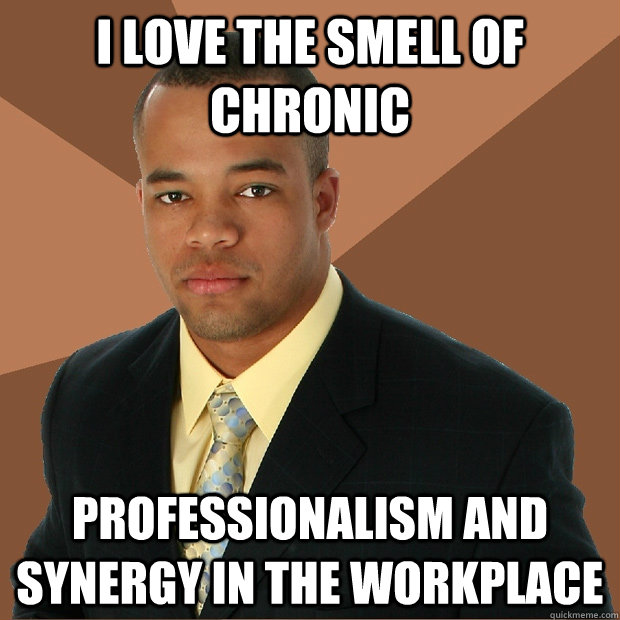 I love the smell of chronic professionalism and synergy in the workplace  Successful Black Man