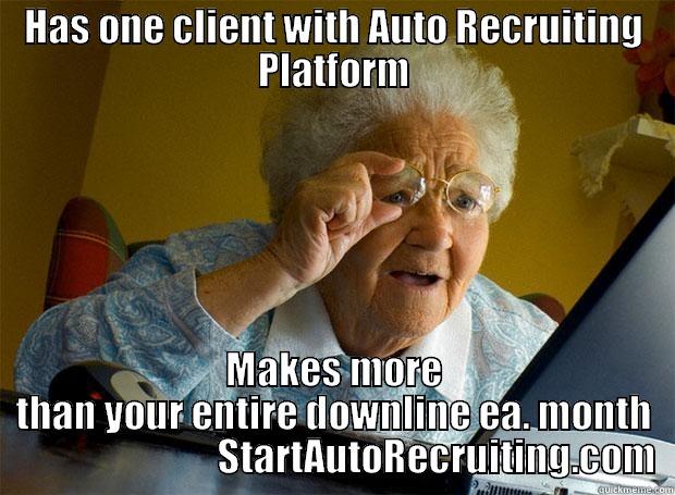 HAS ONE CLIENT WITH AUTO RECRUITING PLATFORM MAKES MORE THAN YOUR ENTIRE DOWNLINE EA. MONTH                             STARTAUTORECRUITING.COM  Grandma finds the Internet