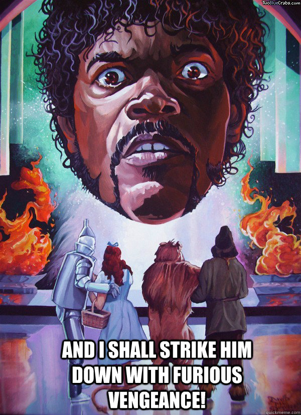 And I shall strike him down with furious vengeance!  Pulp fiction Oz