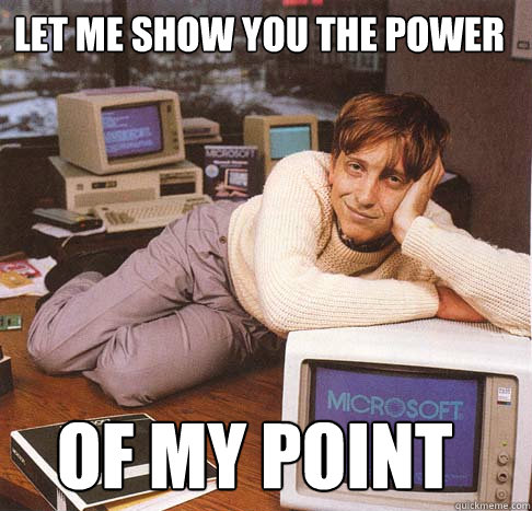 Let me show you the power of my point  Dreamy Bill Gates