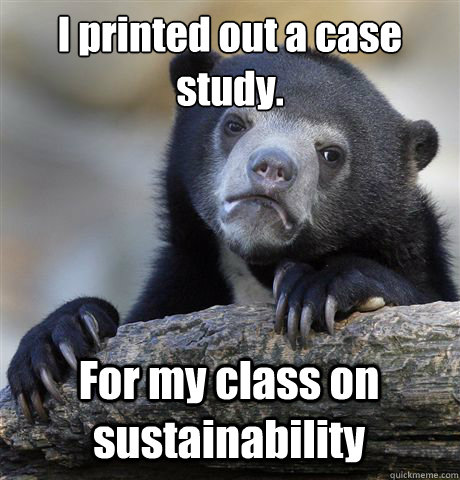 I printed out a case study. For my class on sustainability - I printed out a case study. For my class on sustainability  Confession Bear