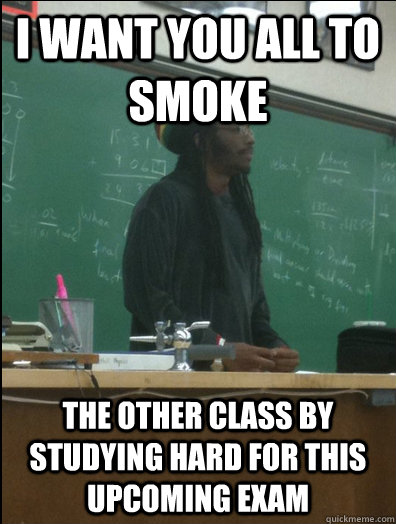 I want you all to smoke the other class by studying hard for this upcoming exam  Rasta Science Teacher