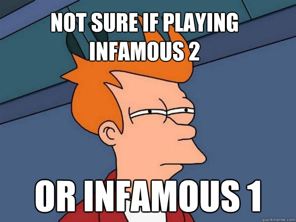 NOT SURE IF PLAYING INFAMOUS 2 or inFamous 1  Futurama Fry