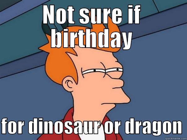 Birthday meme - NOT SURE IF BIRTHDAY  FOR DINOSAUR OR DRAGON Futurama Fry