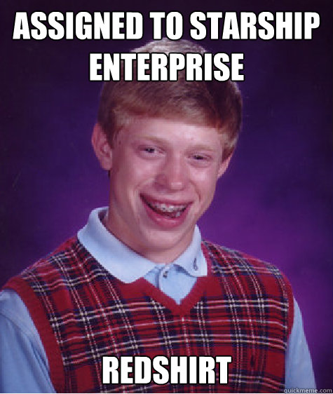 Assigned to Starship Enterprise Redshirt Caption 3 goes here  Bad Luck Brian