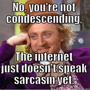 NO, YOU'RE NOT CONDESCENDING, THE INTERNET JUST DOESN'T SPEAK SARCASM YET. Condescending Wonka