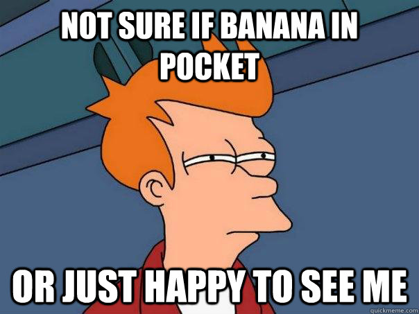 Not sure if banana in pocket or just happy to see me  Futurama Fry