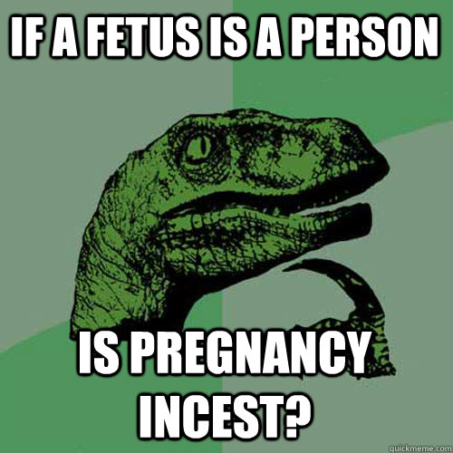 If a fetus is a person Is pregnancy incest?  Philosoraptor