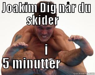 JOAKIM DIG NÅR DU SKIDER     I 5 MINUTTER             Misc