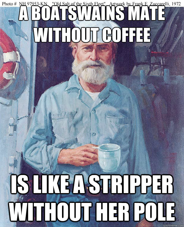 A Boatswains Mate without coffee is like a stripper without her pole - A Boatswains Mate without coffee is like a stripper without her pole  Salty Sailor