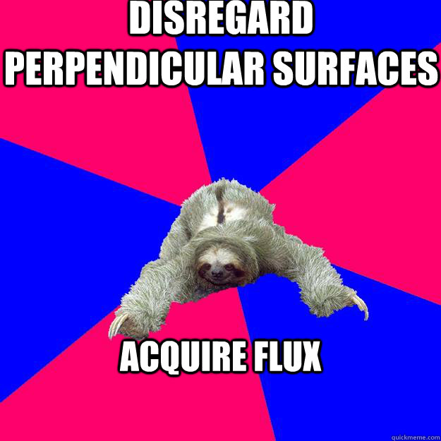 Disregard perpendicular surfaces acquire flux     Math Major Sloth