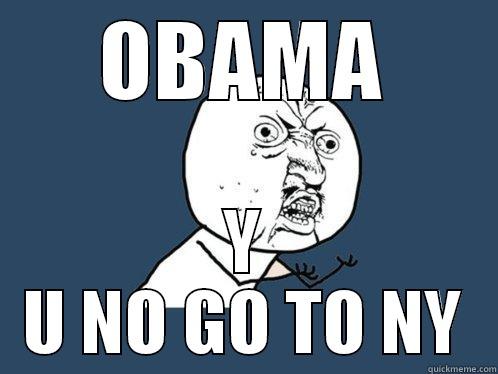 OBAMA Y U NO GO TO NY Y U No