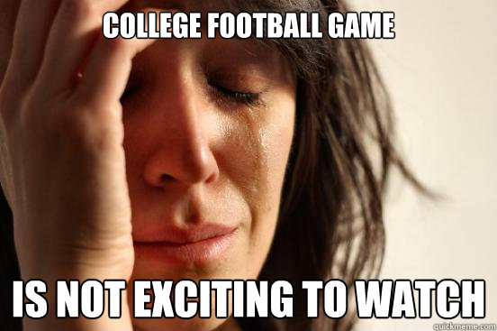 College football game Is not exciting to watch  First World Problems