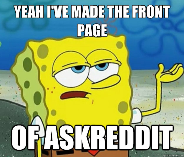 yeah i've made the front page of askreddit - yeah i've made the front page of askreddit  Tough Spongebob