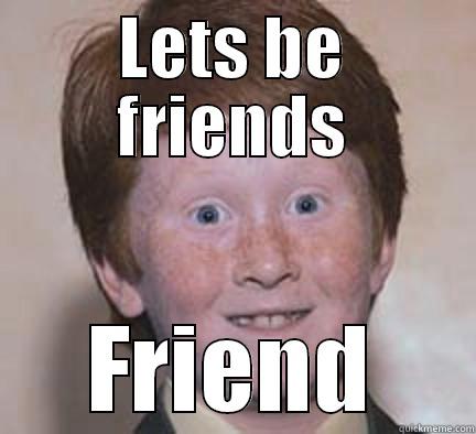 LETS BE FRIENDS FRIEND Over Confident Ginger