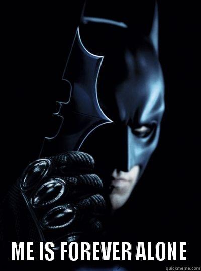 alone always batman -  ME IS FOREVER ALONE Misc