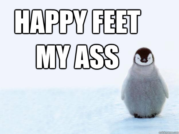 Happy feet
my ass  