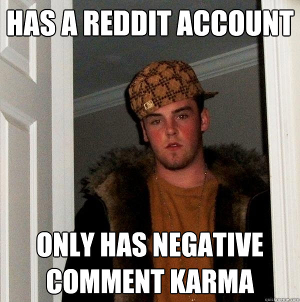 has a reddit account only has negative comment karma - has a reddit account only has negative comment karma  Scumbag Steve