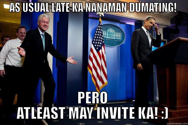 AS USUAL LATE KA NANAMAN DUMATING! PERO ATLEAST MAY INVITE KA! :) Inappropriate Timing Bill Clinton