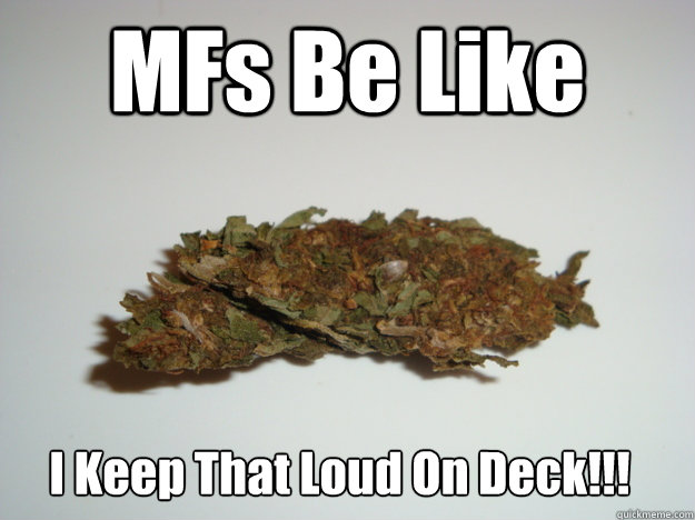 MFs Be Like I Keep That Loud On Deck!!! Caption 3 goes here - MFs Be Like I Keep That Loud On Deck!!! Caption 3 goes here  mfs be like