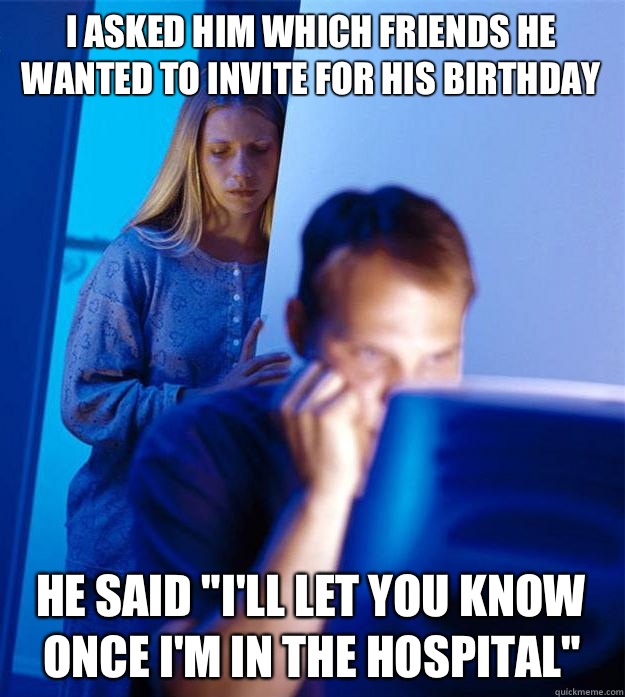 I asked him which friends he wanted to invite for his birthday He said 