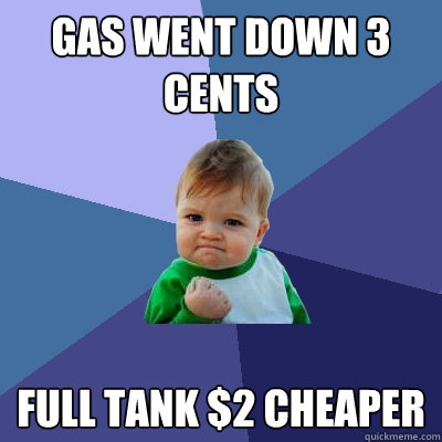 Gas went down 3 cents Full tank $2 cheaper  Success Kid