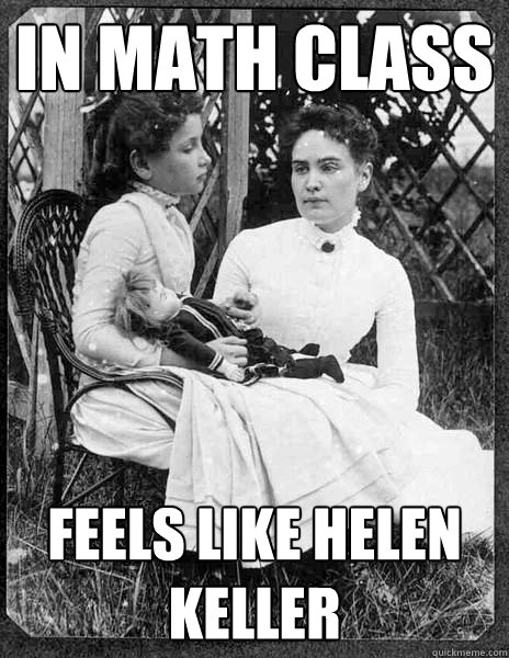 IN MATH CLASS feels like helen keller  - IN MATH CLASS feels like helen keller   Misc