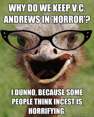 Why do we keep V.C. Andrews in 'horror'? I Dunno, because some people think incest is horrifying.  Judgmental Bookseller Ostrich