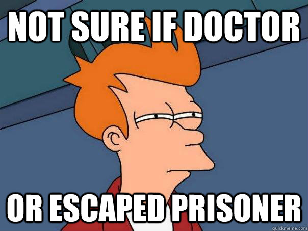 Not sure if doctor Or escaped prisoner  Futurama Fry