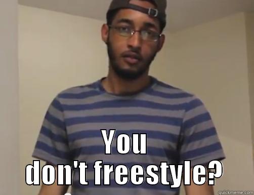  YOU DON'T FREESTYLE? Misc